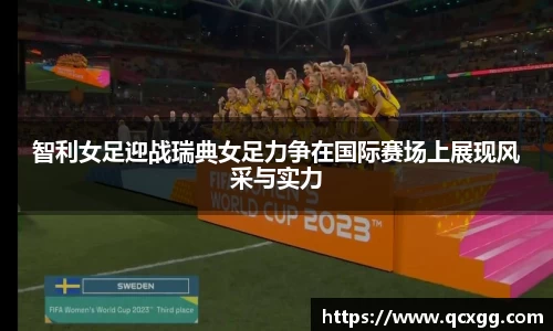 智利女足迎战瑞典女足力争在国际赛场上展现风采与实力