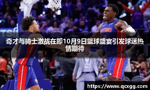 奇才与骑士激战在即10月9日篮球盛宴引发球迷热情期待