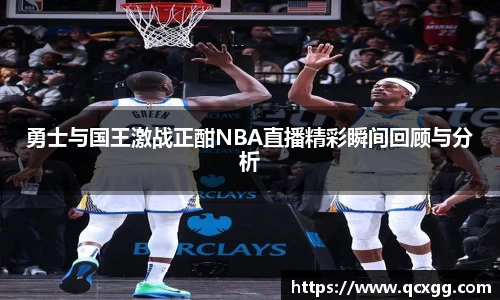 勇士与国王激战正酣NBA直播精彩瞬间回顾与分析