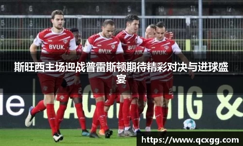 斯旺西主场迎战普雷斯顿期待精彩对决与进球盛宴