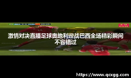激情对决直播足球奥地利迎战巴西全场精彩瞬间不容错过