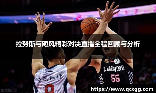 拉努斯与飓风精彩对决直播全程回顾与分析