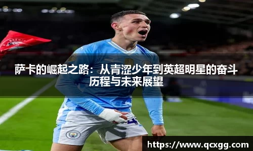萨卡的崛起之路：从青涩少年到英超明星的奋斗历程与未来展望