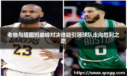 老詹与塔图姆巅峰对决谁能引领球队走向胜利之路