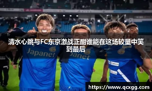 清水心跳与FC东京激战正酣谁能在这场较量中笑到最后