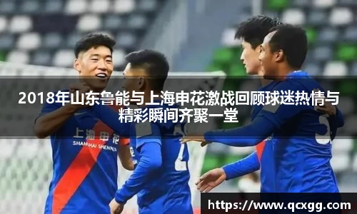 2018年山东鲁能与上海申花激战回顾球迷热情与精彩瞬间齐聚一堂